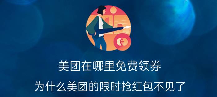 美团在哪里免费领券 为什么美团的限时抢红包不见了？